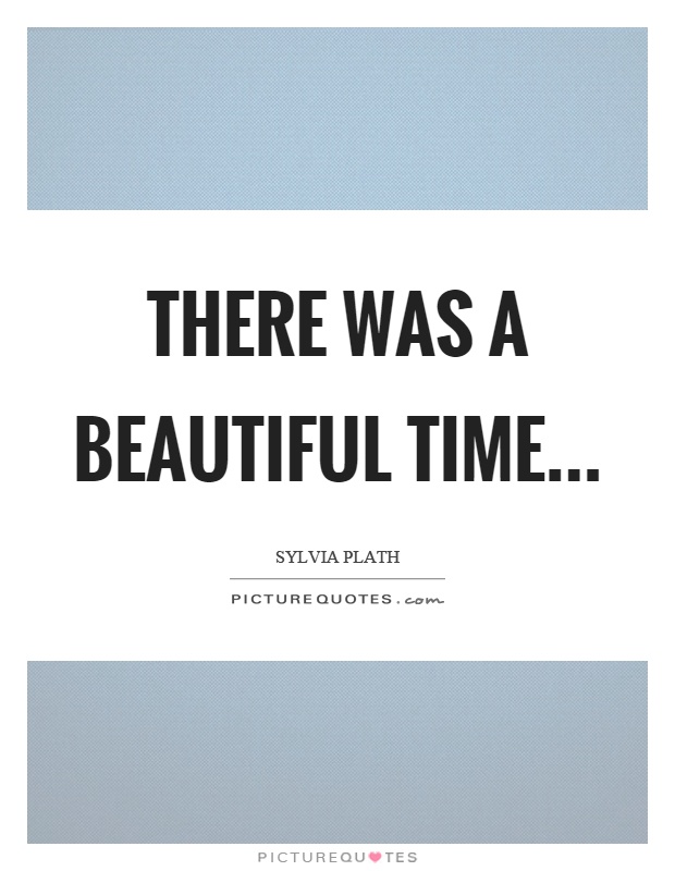 There was a beautiful time Picture Quote #1