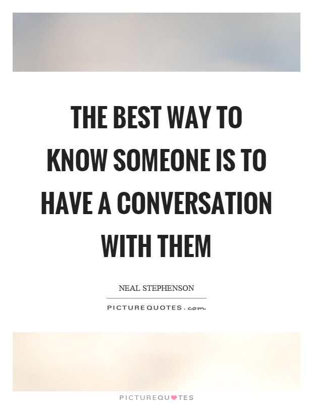 The best way to know someone is to have a conversation with them Picture Quote #1