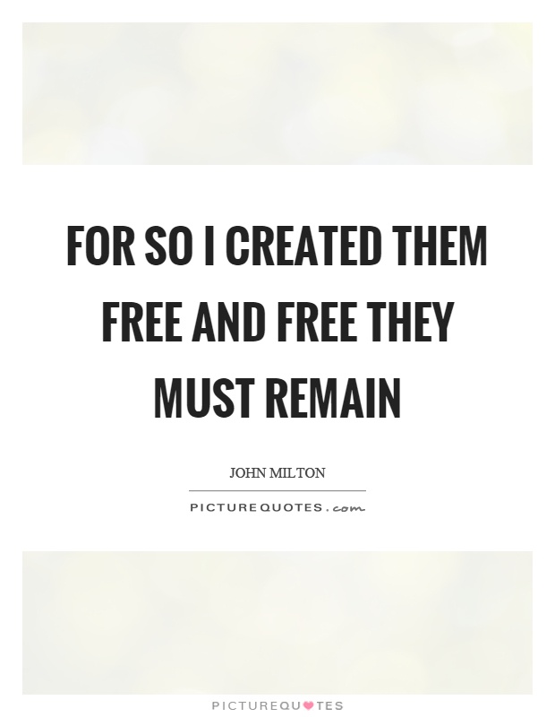 For so I created them free and free they must remain Picture Quote #1