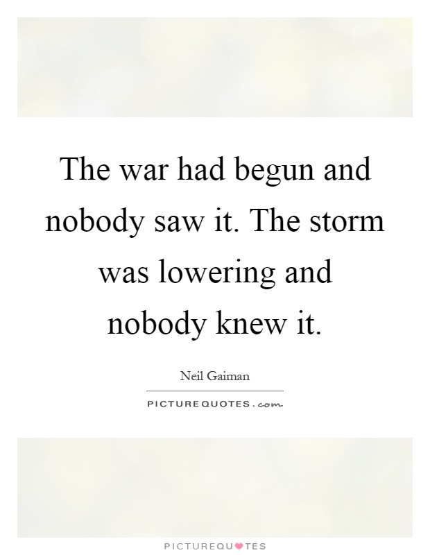 The war had begun and nobody saw it. The storm was lowering and nobody knew it Picture Quote #1