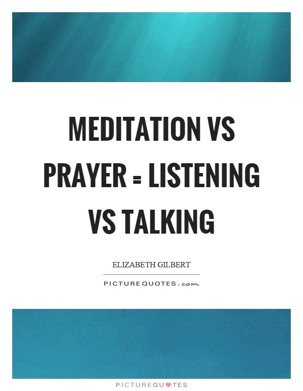 Meditation vs prayer = listening vs talking Picture Quote #1