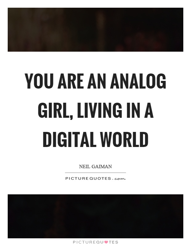 You are an analog girl, living in a digital world Picture Quote #1