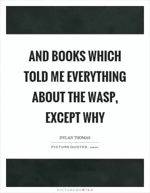 And books which told me everything about the wasp, except why Picture Quote #1