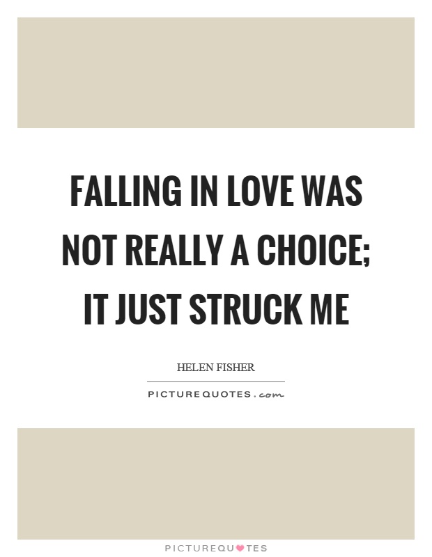 Falling in love was not really a choice; it just struck me Picture Quote #1