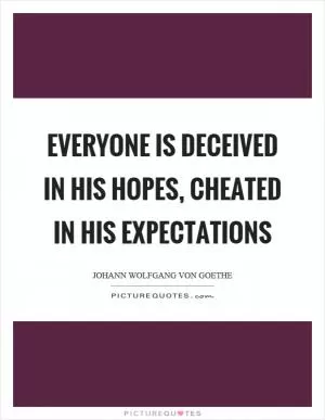 Everyone is deceived in his hopes, cheated in his expectations Picture Quote #1