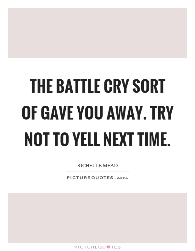 The battle cry sort of gave you away. Try not to yell next time Picture Quote #1