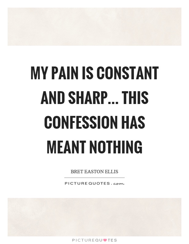 My pain is constant and sharp... this confession has meant nothing Picture Quote #1