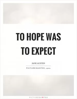 To hope was to expect Picture Quote #1