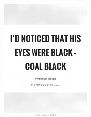 I’d noticed that his eyes were black – coal black Picture Quote #1