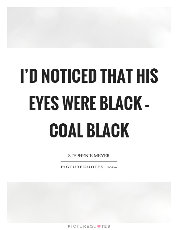I'd noticed that his eyes were black – coal black Picture Quote #1