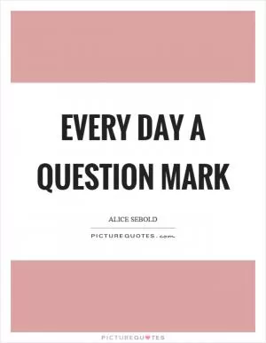 Every day a question mark Picture Quote #1