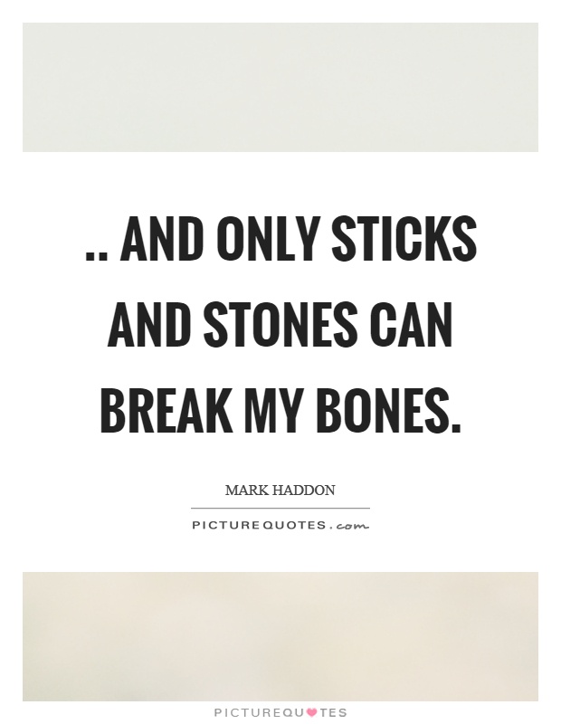 .. and only sticks and stones can break my bones Picture Quote #1