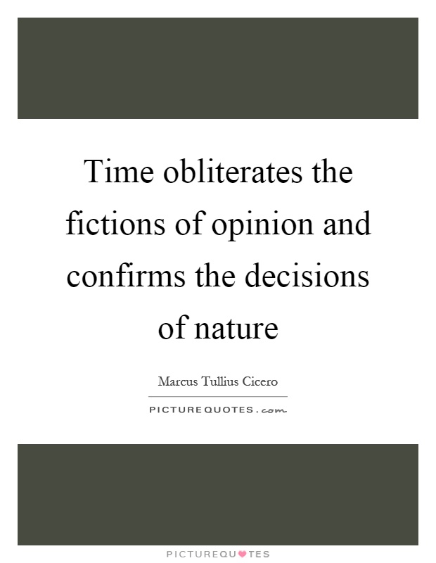 Time obliterates the fictions of opinion and confirms the decisions of nature Picture Quote #1