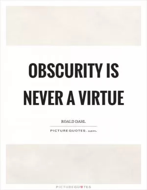 Obscurity is never a virtue Picture Quote #1