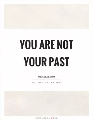 You are not your past Picture Quote #1
