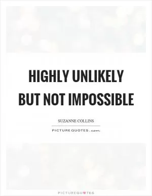 Highly unlikely but not impossible Picture Quote #1