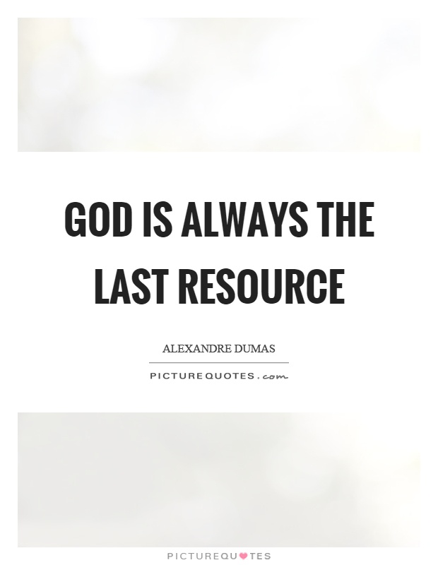 God is always the last resource Picture Quote #1