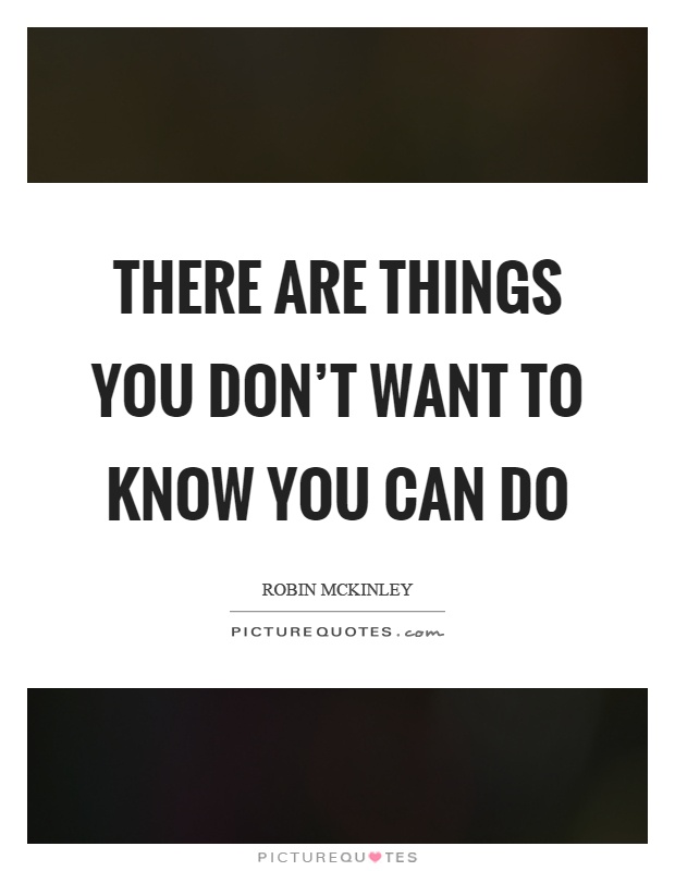 There are things you don't want to know you can do Picture Quote #1