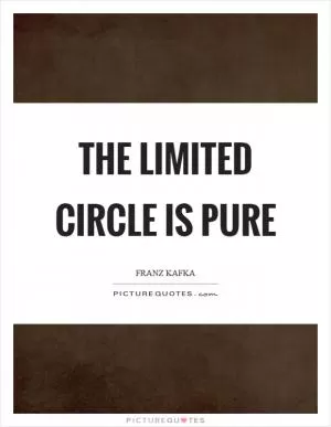The limited circle is pure Picture Quote #1