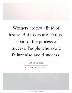 Winners are not afraid of losing. But losers are. Failure is part of the process of success. People who avoid failure also avoid success Picture Quote #1