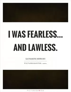 I was fearless... and lawless Picture Quote #1