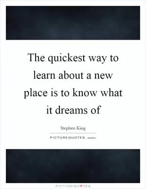 The quickest way to learn about a new place is to know what it dreams of Picture Quote #1