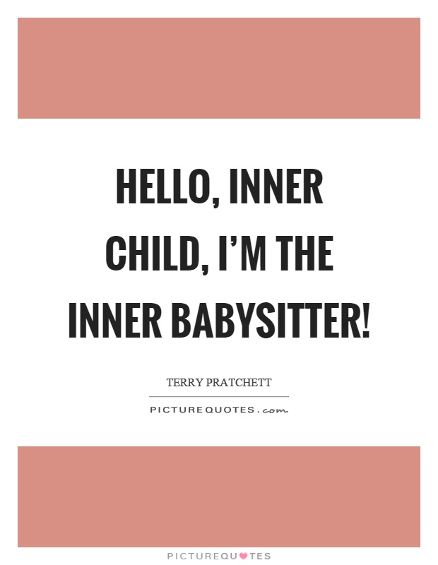 Hello, inner child, I'm the inner babysitter! Picture Quote #1