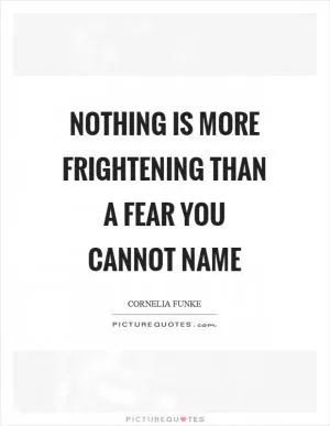 Nothing is more frightening than a fear you cannot name Picture Quote #1