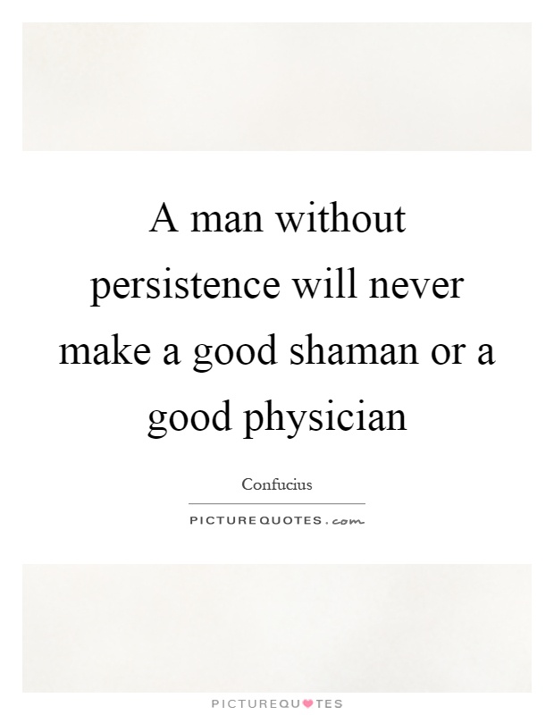 A man without persistence will never make a good shaman or a good physician Picture Quote #1