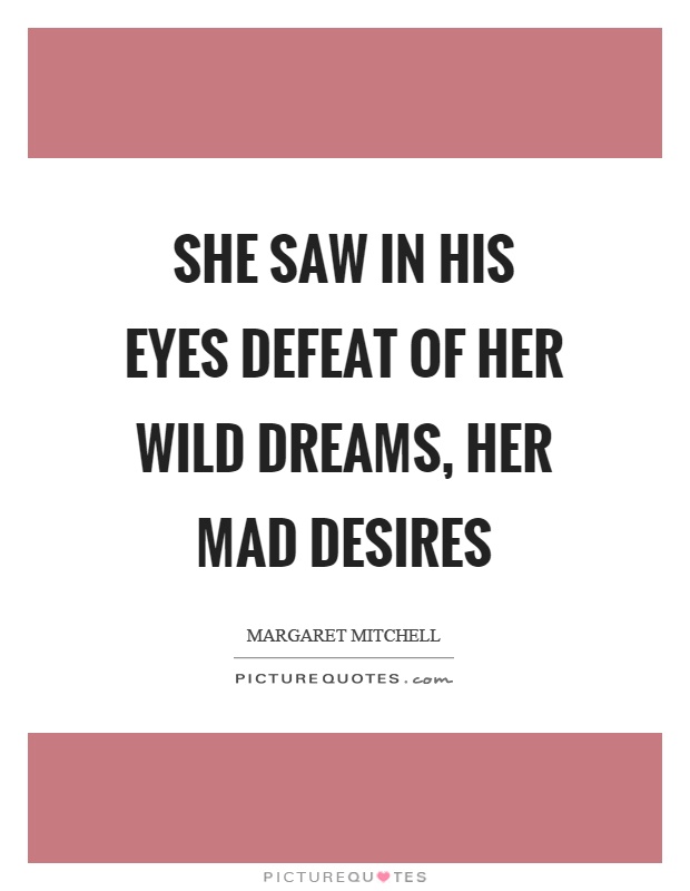 She saw in his eyes defeat of her wild dreams, her mad desires Picture Quote #1