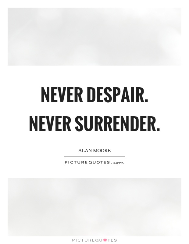 Never despair. Never surrender Picture Quote #1