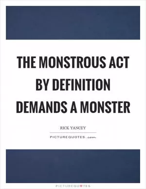 The monstrous act by definition demands a monster Picture Quote #1
