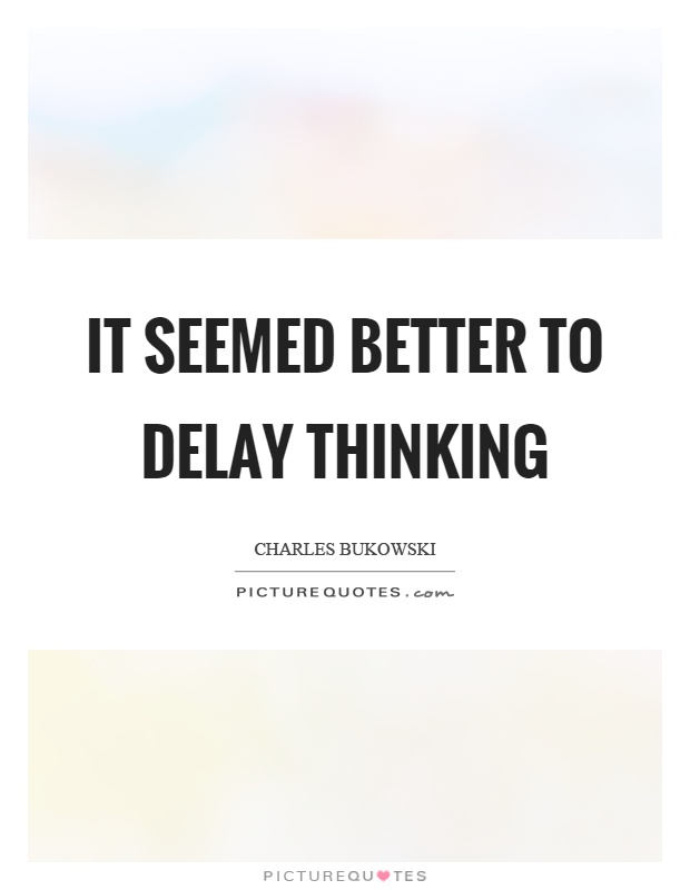 It seemed better to delay thinking Picture Quote #1