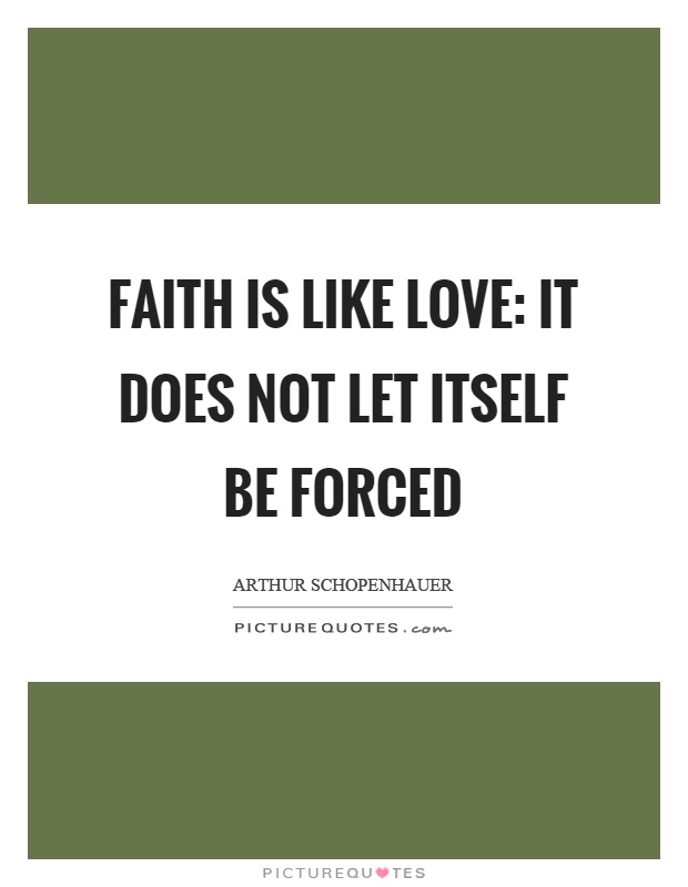 Faith is like love: it does not let itself be forced Picture Quote #1