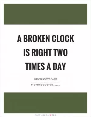 A broken clock is right two times a day Picture Quote #1