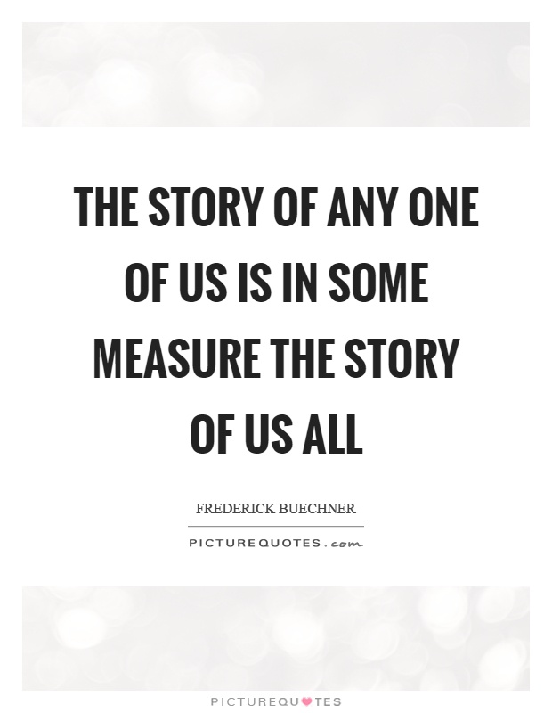 The story of any one of us is in some measure the story of us all Picture Quote #1
