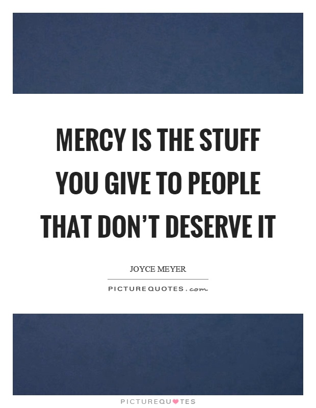 Mercy is the stuff you give to people that don't deserve it Picture Quote #1