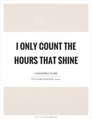 I only count the hours that shine Picture Quote #1