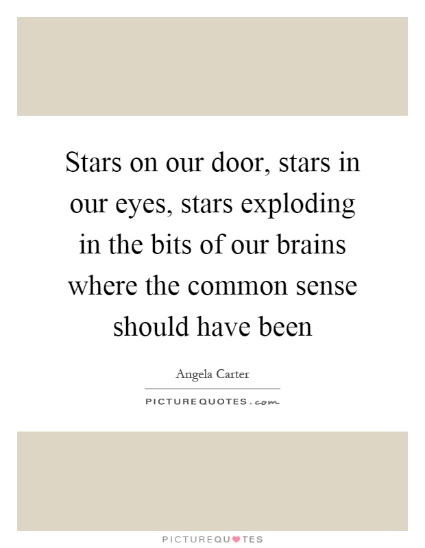 Stars on our door, stars in our eyes, stars exploding in the bits of our brains where the common sense should have been Picture Quote #1