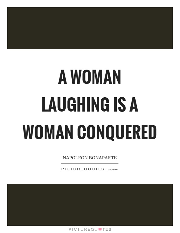 A woman laughing is a woman conquered Picture Quote #1