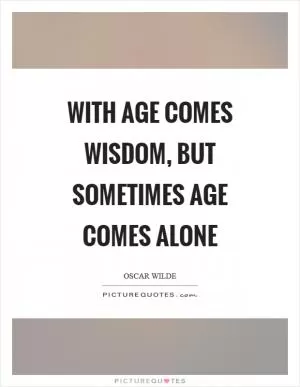 With age comes wisdom, but sometimes age comes alone Picture Quote #1