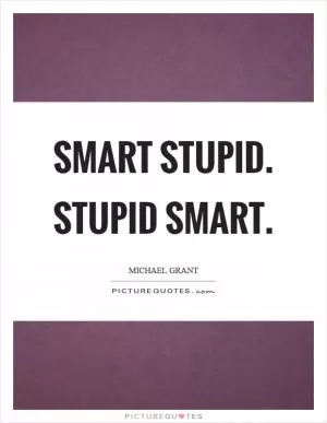 Smart stupid. Stupid smart Picture Quote #1