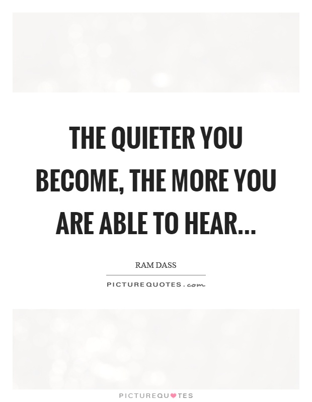 The quieter you become, the more you are able to hear Picture Quote #1