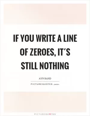 If you write a line of zeroes, it´s still nothing Picture Quote #1