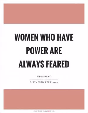 Women who have power are always feared Picture Quote #1