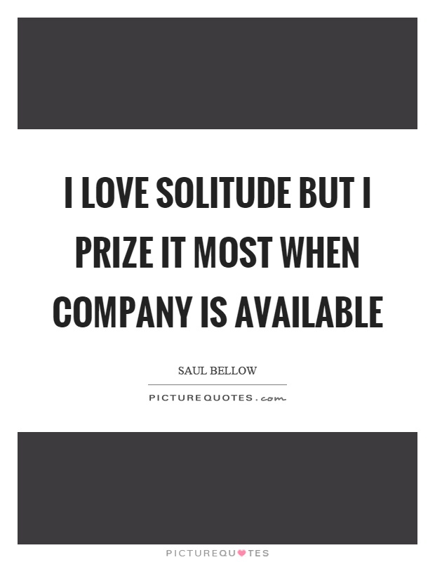I love solitude but I prize it most when company is available Picture Quote #1