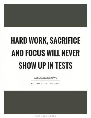 Hard work, sacrifice and focus will never show up in tests Picture Quote #1
