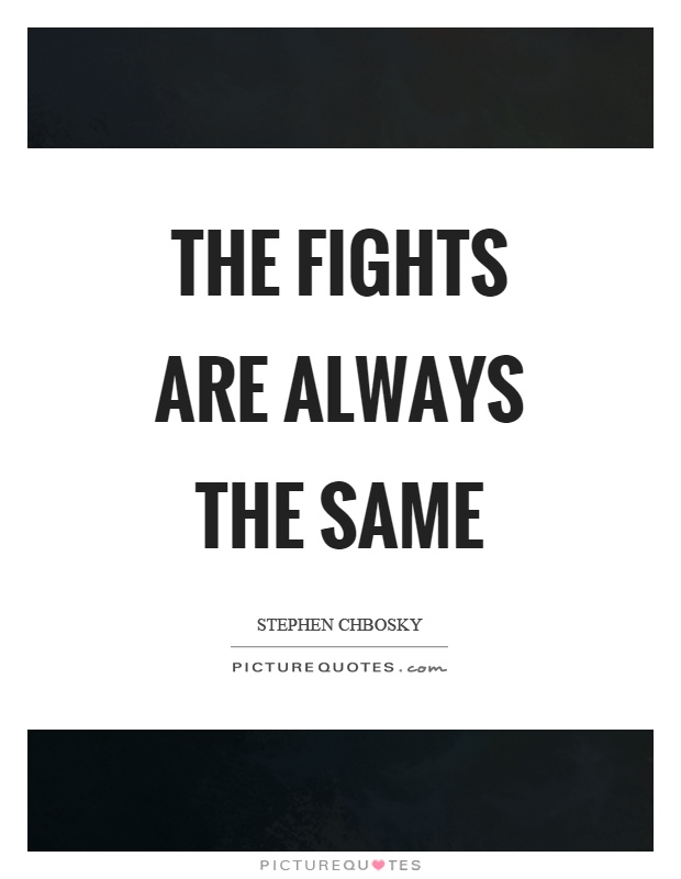 The fights are always the same Picture Quote #1