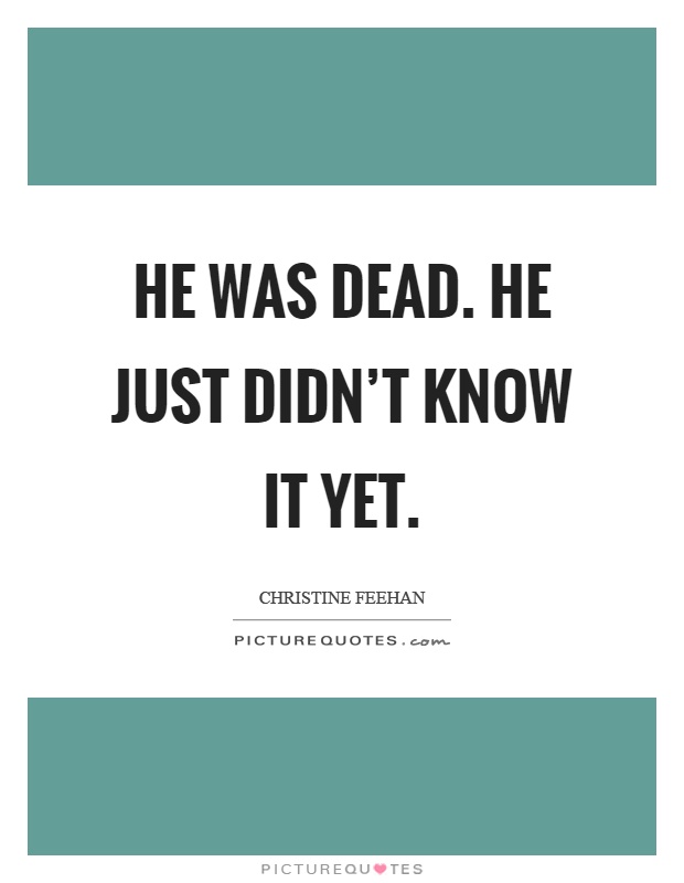 He was dead. He just didn't know it yet Picture Quote #1