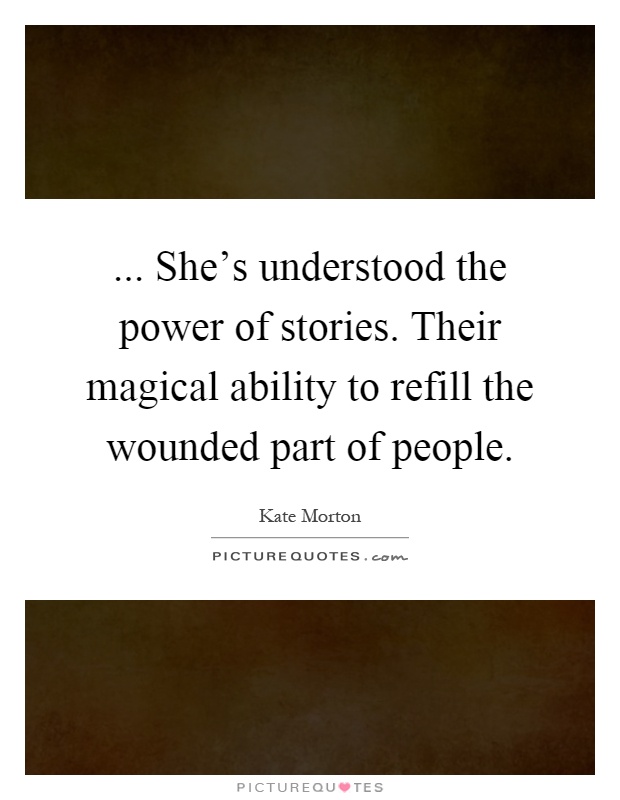 ... She's understood the power of stories. Their magical ability to refill the wounded part of people Picture Quote #1